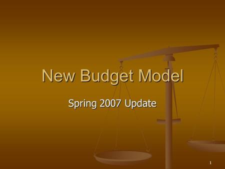 1 New Budget Model Spring 2007 Update. Spring 2007 2 Guiding Principles The institution’s values as expressed in the academic plan should inform and drive.