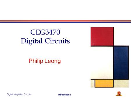 Digital Integrated Circuits Introduction Philip Leong CEG3470 Digital Circuits.