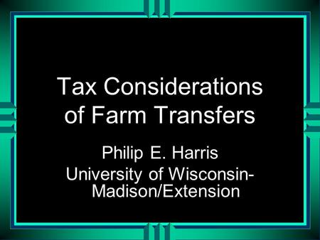 Tax Considerations of Farm Transfers Philip E. Harris University of Wisconsin- Madison/Extension.