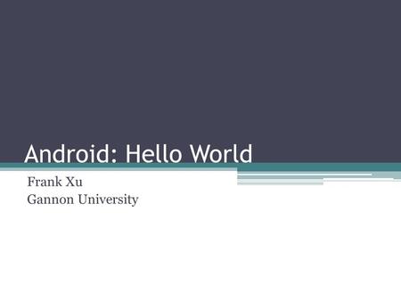 Android: Hello World Frank Xu Gannon University. Steps Configuration ▫Android SDK ▫Android Development Tools (ADT)  Eclipse plug-in ▫Android SDK and.