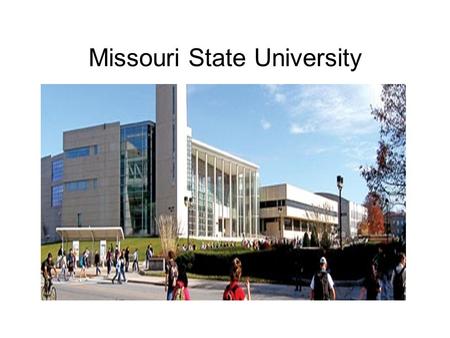 Missouri State University. Before Your Arrival: 1.Get to know the university 2.Get key documents prepared -passport -DS 2019 Form, which is sent to you.