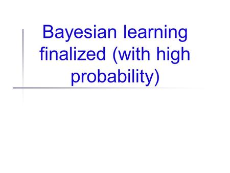 Bayesian learning finalized (with high probability)