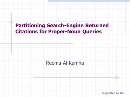Partitioning Search-Engine Returned Citations for Proper-Noun Queries Reema Al-Kamha Supported by NSF.