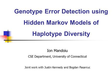 Genotype Error Detection using Hidden Markov Models of Haplotype Diversity Ion Mandoiu CSE Department, University of Connecticut Joint work with Justin.
