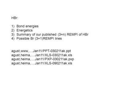 HBr: 1)Bond energies 2)Energetics 3)Summary of our published (3+n) REMPI of HBr 4)Possible Br (3+1)REMPI lines agust,www,....Jan11/PPT-030211ak.ppt agust,heima,....Jan11/XLS-030211ak.xls.