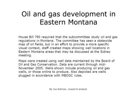 Oil and gas development in Eastern Montana By Joe Kolman, research analyst House Bill 790 required that the subcommittee study oil and gas regulations.