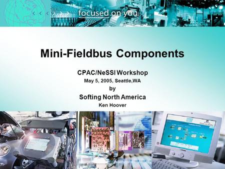 Mini-Fieldbus Components CPAC/NeSSI Workshop May 5, 2005, Seattle,WA by Softing North America Ken Hoover.