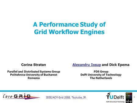 1 A Performance Study of Grid Workflow Engines Alexandru Iosup and Dick Epema PDS Group Delft University of Technology The Netherlands Corina Stratan Parallel.