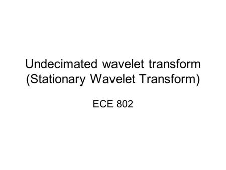 Undecimated wavelet transform (Stationary Wavelet Transform)