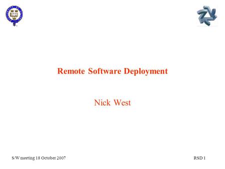 S/W meeting 18 October 2007RSD 1 Remote Software Deployment Nick West.