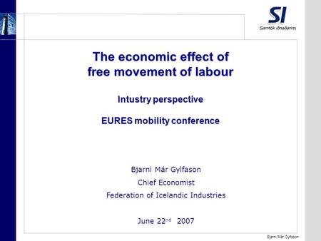 Bjarni Már Gylfason The economic effect of The economic effect of free movement of labour free movement of labour Intustry perspective Intustry perspective.