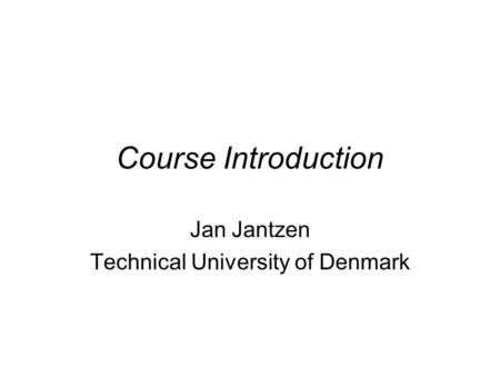 Course Introduction Jan Jantzen Technical University of Denmark.