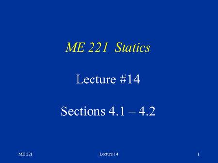ME 221Lecture 141 ME 221 Statics Lecture #14 Sections 4.1 – 4.2.
