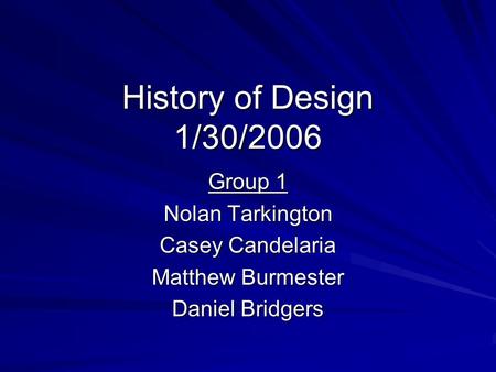 History of Design 1/30/2006 Group 1 Nolan Tarkington Casey Candelaria Matthew Burmester Daniel Bridgers.