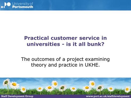 Practical customer service in universities - is it all bunk? The outcomes of a project examining theory and practice in UKHE.