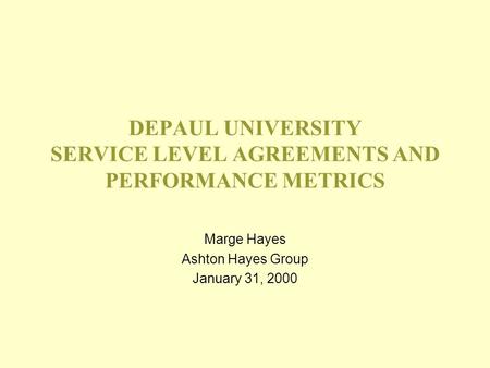 DEPAUL UNIVERSITY SERVICE LEVEL AGREEMENTS AND PERFORMANCE METRICS Marge Hayes Ashton Hayes Group January 31, 2000.