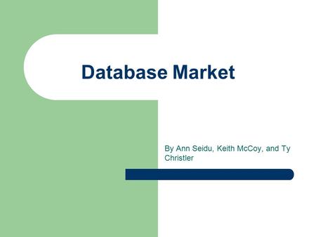 Database Market By Ann Seidu, Keith McCoy, and Ty Christler.