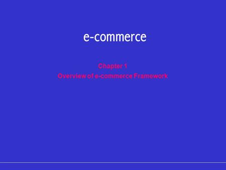 Chapter 1 Overview of e-commerce Framework e-commerce.