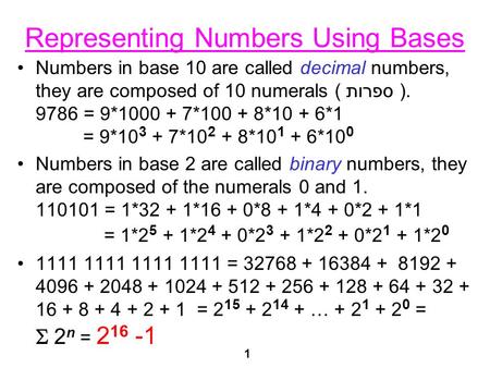 1 Representing Numbers Using Bases Numbers in base 10 are called decimal numbers, they are composed of 10 numerals ( ספרות ). 9786 = 9*1000 + 7*100 + 8*10.