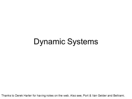 Dynamic Systems Thanks to Derek Harter for having notes on the web. Also see, Port & Van Gelder and Beltrami.