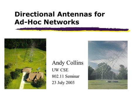 Directional Antennas for Ad-Hoc Networks Andy Collins UW CSE 802.11 Seminar 23 July 2003.