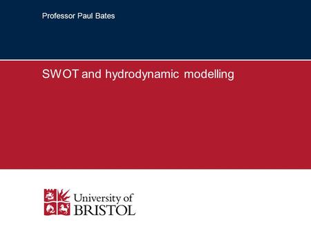 Professor Paul Bates SWOT and hydrodynamic modelling.