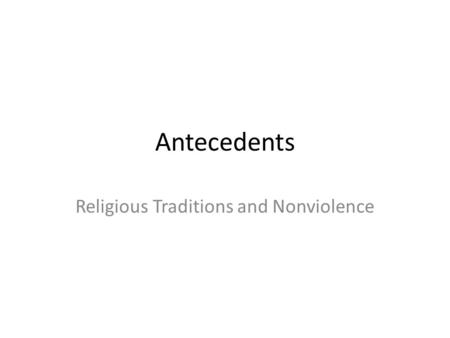 Antecedents Religious Traditions and Nonviolence.