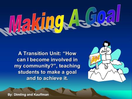 A Transition Unit: “How can I become involved in my community?”, teaching students to make a goal and to achieve it. By: Dimling and Kauffman.
