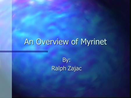 An Overview of Myrinet By: Ralph Zajac. What is Myrinet? n LAN designed for clusters n Based on USCD’s ATOMIC LAN n Has many characteristics of MPP message-passing.