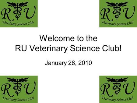 Welcome to the RU Veterinary Science Club! January 28, 2010.