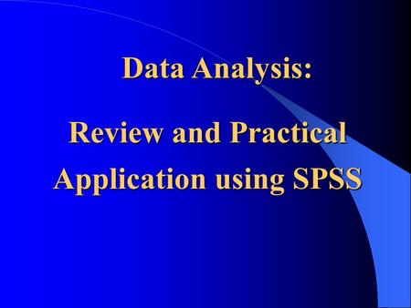 Data Analysis: Data Analysis: Review and Practical Application using SPSS.