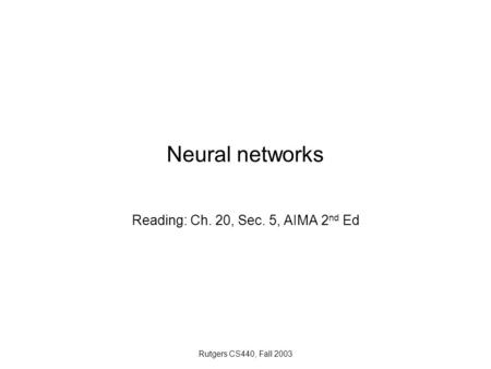 Rutgers CS440, Fall 2003 Neural networks Reading: Ch. 20, Sec. 5, AIMA 2 nd Ed.