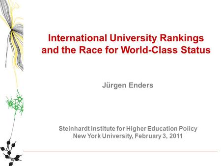 International University Rankings and the Race for World-Class Status Jürgen Enders Steinhardt Institute for Higher Education Policy New York University,