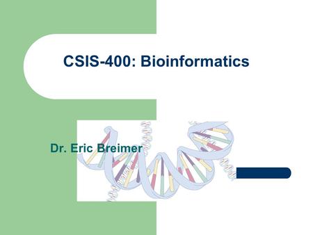 CSIS-400: Bioinformatics Dr. Eric Breimer. Good News & Bad News Remind me to tell you the good news.
