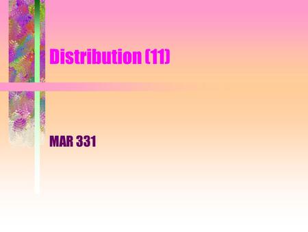 Distribution (11) MAR 331. Distribution (11) When should intermediaries be used? –The most common reason to employ market intermediaries is that they.