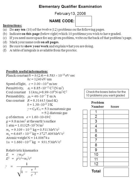 Elementary Qualifier Examination February13, 2006 NAME CODE: [ ] Instructions: (a)Do any ten (10) of the twelve (12) problems on the following pages. (b)Indicate.