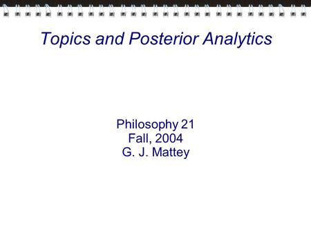 Topics and Posterior Analytics Philosophy 21 Fall, 2004 G. J. Mattey.