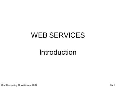 Grid Computing, B. Wilkinson, 20043a.1 WEB SERVICES Introduction.