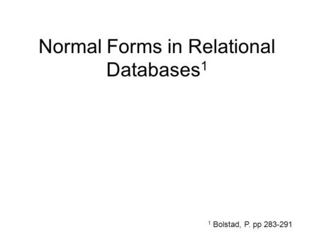 Normal Forms in Relational Databases 1 1 Bolstad, P. pp 283-291.