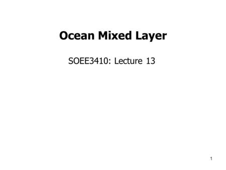 1 SOEE3410: Lecture 13 Ocean Mixed Layer. 2 What is the mixed layer? Why is it important? How do the atmosphere and ocean-surface interact? Example of.
