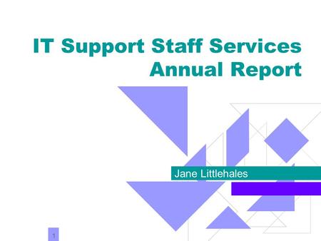 1 IT Support Staff Services Annual Report Jane Littlehales.