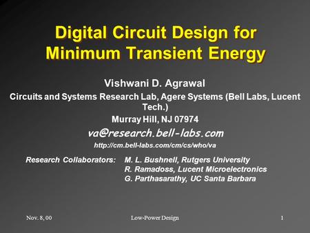 Nov. 8, 001Low-Power Design Digital Circuit Design for Minimum Transient Energy Vishwani D. Agrawal Circuits and Systems Research Lab, Agere Systems (Bell.