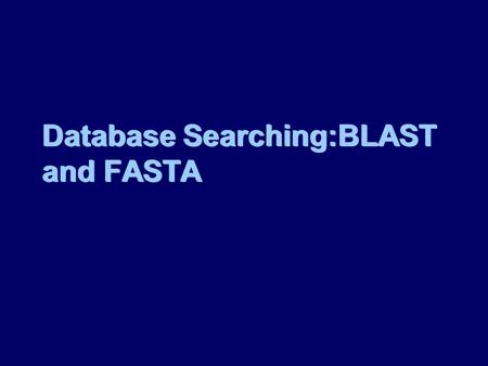 Database Searching:BLAST and FASTA
