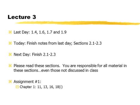 Lecture 3 zLast Day: 1.4, 1.6, 1.7 and 1.9 zToday: Finish notes from last day; Sections 2.1-2.3 zNext Day: Finish 2.1-2.3 zPlease read these sections.