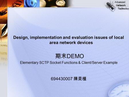 Design, implementation and evaluation issues of local area network devices 期末 DEMO Elementary SCTP Socket Functions & Client/Server Example 694430007 陳旻槿.