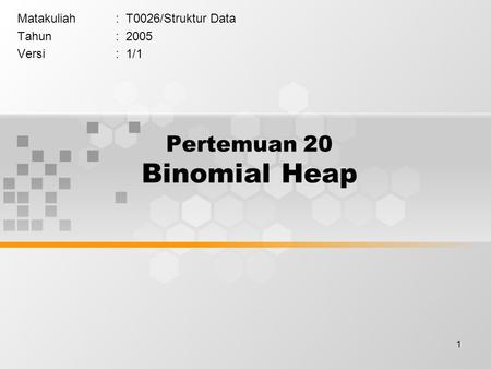 1 Pertemuan 20 Binomial Heap Matakuliah: T0026/Struktur Data Tahun: 2005 Versi: 1/1.