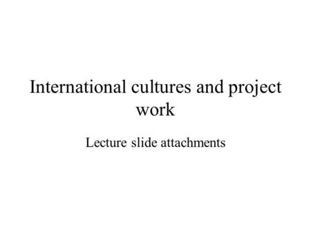 International cultures and project work Lecture slide attachments.