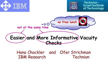 Easier and More Informative Vacuity Checks Hana ChocklerandOfer Strichman IBM ResearchTechnion Technion - Israel Institute of Technology not at the same.