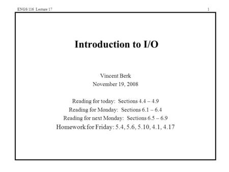 ENGS 116 Lecture 171 Introduction to I/O Vincent Berk November 19, 2008 Reading for today: Sections 4.4 – 4.9 Reading for Monday: Sections 6.1 – 6.4 Reading.