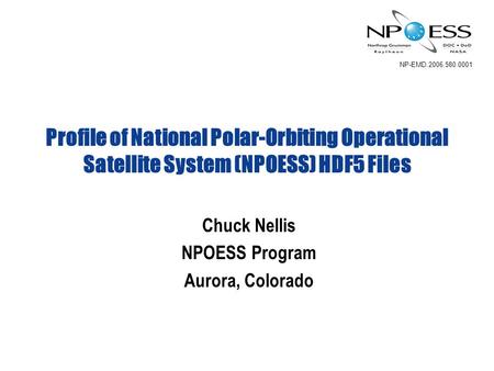 NP-EMD.2006.580.0001 Profile of National Polar-Orbiting Operational Satellite System (NPOESS) HDF5 Files Chuck Nellis NPOESS Program Aurora, Colorado.
